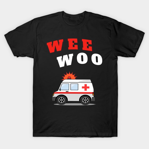 WEE WOO Ambulance! T-Shirt by Duds4Fun